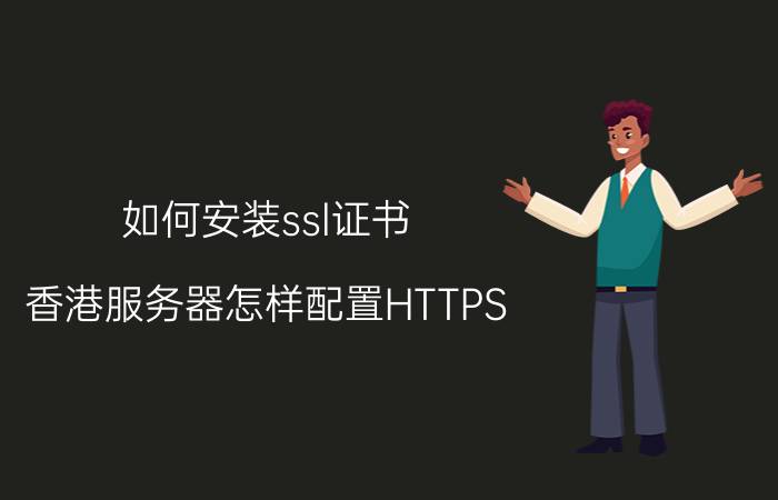 如何安装ssl证书 香港服务器怎样配置HTTPS？